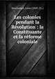 Les colonies pendant la Rvolution : la Constituante et la rforme coloniale, 