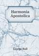 Harmonia Apostolica, George Bull 