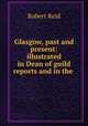 Glasgow, past and present: illustrated in Dean of guild reports and in the ., Robert Reid 