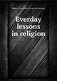 Everday lessons in religion, Baker, Clara Belle. [from old catalog] 