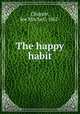 The happy habit, Chapple, Joe Mitchell, 1867- 