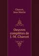 Oeuvres compltes de J.-M. Charcot, Charcot, Jean Martin 