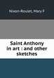 Saint Anthony in art : and other sketches, Nixon-Roulet, Mary F 