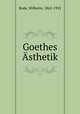 Goethes sthetik., Bode, Wilhelm, 1862-1922 