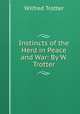 Instincts of the Herd in Peace and War: By W. Trotter, Wilfred Trotter 