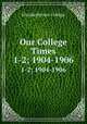 Our College Times. 1-2; 1904-1906, Elizabethtown College 