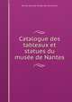 Catalogue des tableaux et statues du muse de Nantes, 