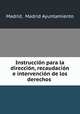 Instruccin para la direccin, recaudacin e intervencin de los derechos ., Madrid, Madrid Ayuntamiento 