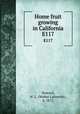 Home fruit growing in California. E117, Howard, W. L. (Walter Lafayette), b. 1872 