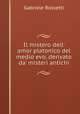 Il mistero dell` amor platonico del medio evo, derivato da` misteri antichi, Gabriele Rossetti 