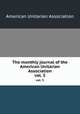 The monthly journal of the American Unitarian Association. vol. 3, American Unitarian Association 
