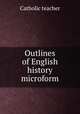 Outlines of English history microform, Catholic teacher 