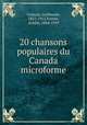 20 chansons populaires du Canada microforme, Couture, Guillaume, 1851-1915,Fortier, Achille, 1864-1939 