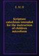 Scripture catechism intended for the instruction of children microform, E. M. H 