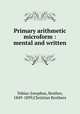 Primary arithmetic microform : mental and written, Tobias-Josephus, Brother, 1849-1899,Christian Brothers 