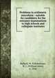 Problems in arithmetic microform : suitable for candidates for the entrance examinations to high schools and collegiate institutes, Ballard, W. H,Robertson, W. J. (William John), b. 1846 