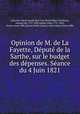 Opinion de M. de La Fayette, Dput de la Sarthe, sur le budget des dpenses. Sance du 4 Juin 1821, Lafayette, Marie Joseph Paul Yves Roch Gilbert Du Motier, marquis de, 1757-1834,Adams, John, 1735-1826, former owner. BRL,Boston Public Library) John Adams Library BRL 