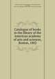 Catalogue of books in the library of the American academy of arts and sciences, Boston, 1802, American Academy of Arts and Sciences. Library,Adams, John, 1735-1826, former owner. BRL,Boston Public Library) John Adams Library BRL 
