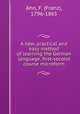 A new, practical and easy method of learning the German language, first-second course microform, Ahn, F. (Franz), 1796-1865 