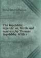 The Ingoldsby legends; or, Mirth and marvels, by Thomas Ingoldsby. With a ., Richard Harris Barham 