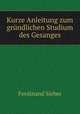 Kurze Anleitung zum grndlichen Studium des Gesanges, Ferdinand Sieber 