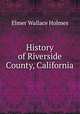 History of Riverside County, California, Elmer Wallace Holmes 