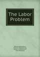 The Labor Problem, William Eddy Barns, Richard Theodore Ely, James A. Waterworth, Fred Woodrow 