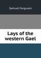 Lays of the western Gael, Samuel Ferguson 