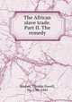 The African slave trade. Part II. The remedy, Buxton, Thomas Fowell, Sir, 1786-1845 