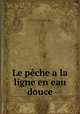 Le pche a la ligne en eau douce, 