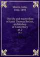 The life and martyrdom of Saint Thomas Becket, archbishop of Canterbury. pt.2, Morris, John, 1826-1893 