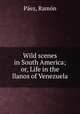 Wild scenes in South America; or, Life in the llanos of Venezuela, 