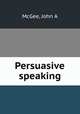 Persuasive speaking, McGee, John A 