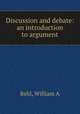 Discussion and debate: an introduction to argument, Behl, William A 