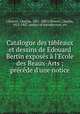 Catalogue des tableaux et dessins de Edouard Bertin exposs l`Ecole des Beaux-Arts ; prcde d`une notice, 
