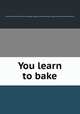 You learn to bake, University of Illinois (Urbana-Champaign campus). Extension Service in Agriculture and Home Economics 