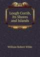 Lough Corrib, Its Shores and Islands, William Robert Wilde 