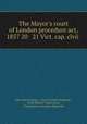 The Mayor`s court of London procedure act, 1857 20 & 21 Vict. cap. clvii ., John Pym Yeatman, City of London (England), Great Britain, Corporation, Corporation of London (England) 