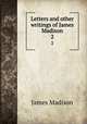 Letters and other writings of James Madison. 2, Madison James 