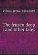 The frozen deep : and other tales, Collins, Wilkie, 1824-1889 