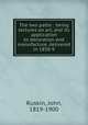 The two paths : being lectures on art, and its application to decoration and manufacture, delivered in 1858-9, Ruskin, John, 1819-1900 