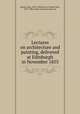 Lectures on architecture and painting, delivered at Edinburgh in November 1853, Ruskin, John, 1819-1900,Norton, Charles Eliot, 1827-1908, author of introduction, etc 