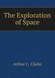 The Exploration of Space, Arthur C. Clarke 
