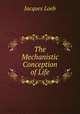 The Mechanistic Conception of Life, Jacques Loeb 