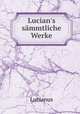 Lucian`s smmtliche Werke, Lucianus 