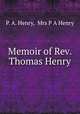 Memoir of Rev. Thomas Henry, P. A. Henry, Mrs P A Henry 