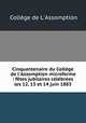 Cinquantenaire du Collge de l`Assomption microforme : ftes jubilaires clbres les 12, 13 et 14 juin 1883, 