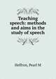 Teaching speech: methods and aims in the study of speech, Heffron, Pearl M 