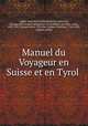 Manuel du Voyageur en Suisse et en Tyrol ., Audin, Jean-Marie-Vincent,Keller, Heinrich, Kartograph,Cavagna Sangiuliani di Gualdana, Antonio, conte, 1843-1913, former owner. UIU,Ebel, Johann Gottfried, 1764-1830, original author 