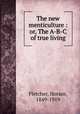 The new menticulture : or, The A-B-C of true living, Fletcher, Horace, 1849-1919 